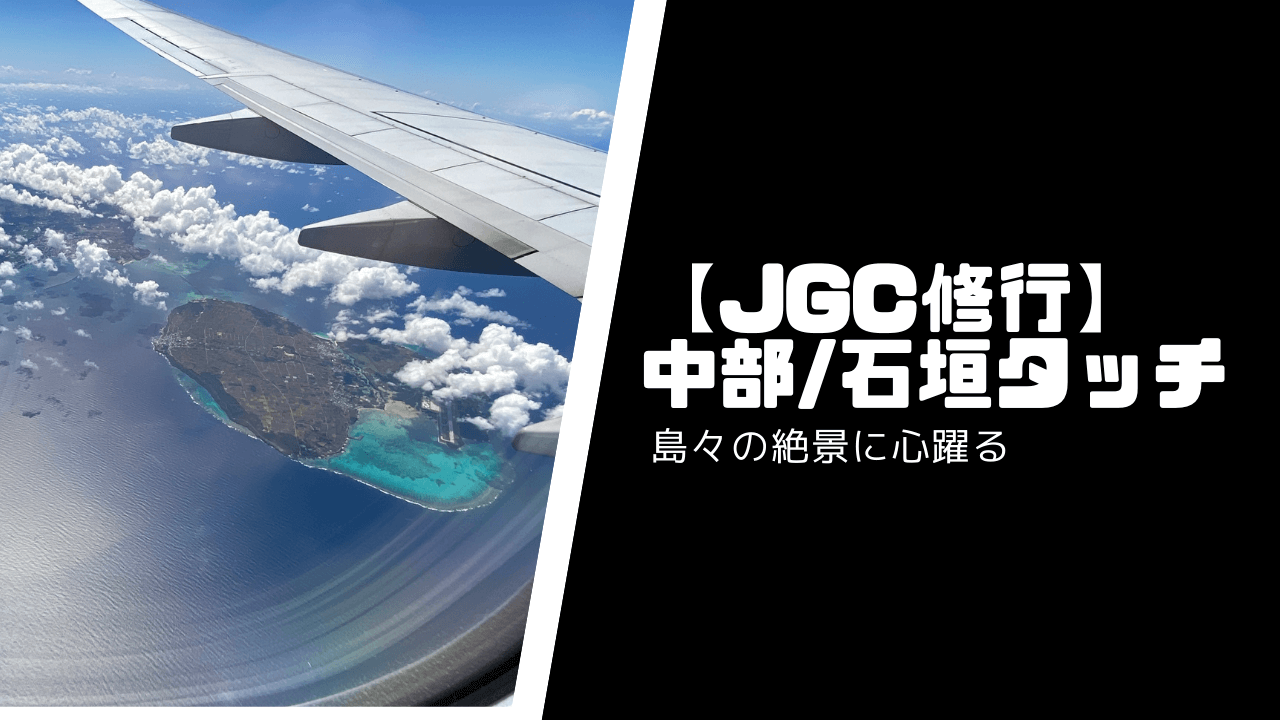 【JGC修行】中部石垣タッチ初心者が知りたい1日の流れ【絶景です】