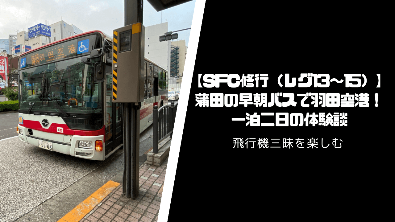 【SFC修行】蒲田の早朝バスで羽田空港へ！一泊二日の体験談【レグ13〜15】