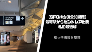【SFC持ちの愛知県民】最寄駅からセントレア出発までの私の最適解メモ
